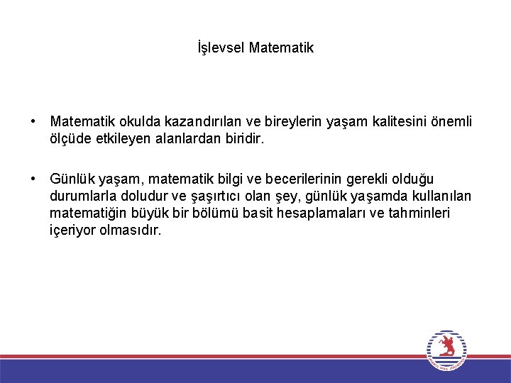 İşlevsel Matematik • Matematik okulda kazandırılan ve bireylerin yaşam kalitesini önemli ölçüde etkileyen alanlardan