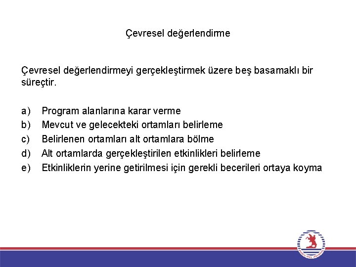 Çevresel değerlendirmeyi gerçekleştirmek üzere beş basamaklı bir süreçtir. a) b) c) d) e) Program