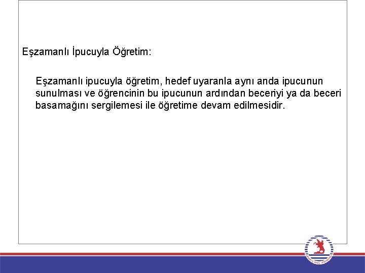 Eşzamanlı İpucuyla Öğretim: Eşzamanlı ipucuyla öğretim, hedef uyaranla aynı anda ipucunun sunulması ve öğrencinin