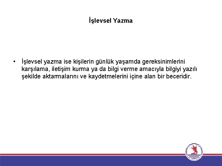 İşlevsel Yazma • İşlevsel yazma ise kişilerin günlük yaşamda gereksinimlerini karşılama, iletişim kurma ya