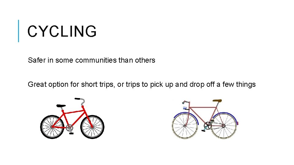 CYCLING Safer in some communities than others Great option for short trips, or trips