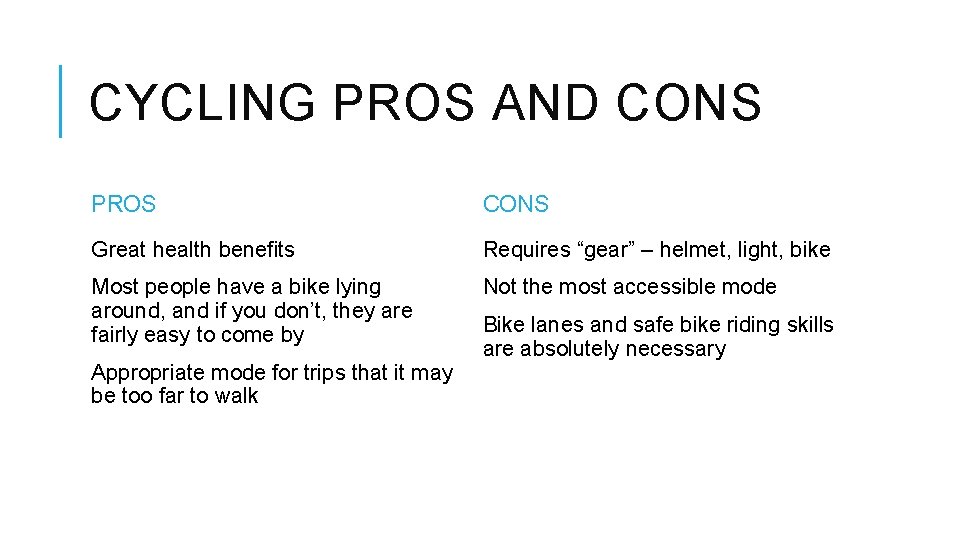 CYCLING PROS AND CONS PROS CONS Great health benefits Requires “gear” – helmet, light,