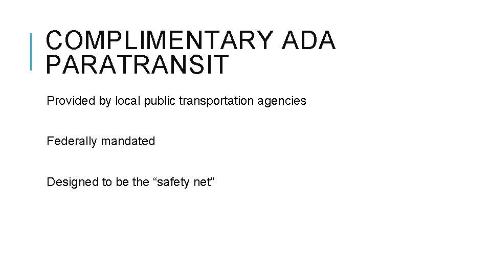 COMPLIMENTARY ADA PARATRANSIT Provided by local public transportation agencies Federally mandated Designed to be
