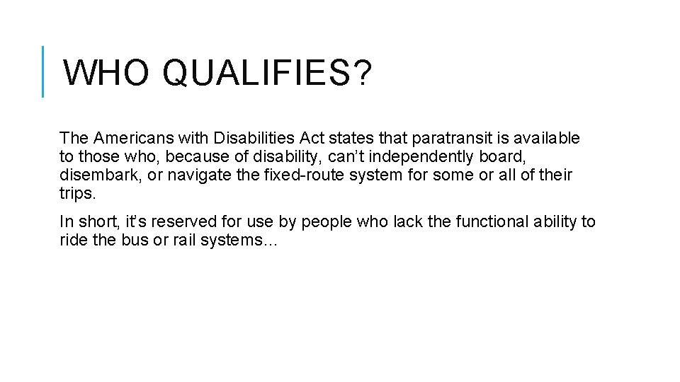 WHO QUALIFIES? The Americans with Disabilities Act states that paratransit is available to those