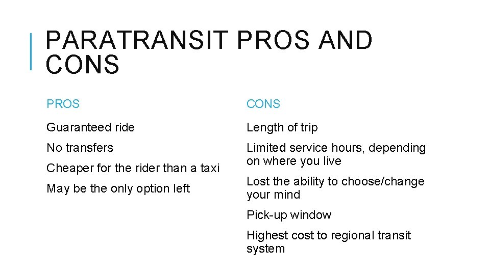 PARATRANSIT PROS AND CONS PROS CONS Guaranteed ride Length of trip No transfers Limited