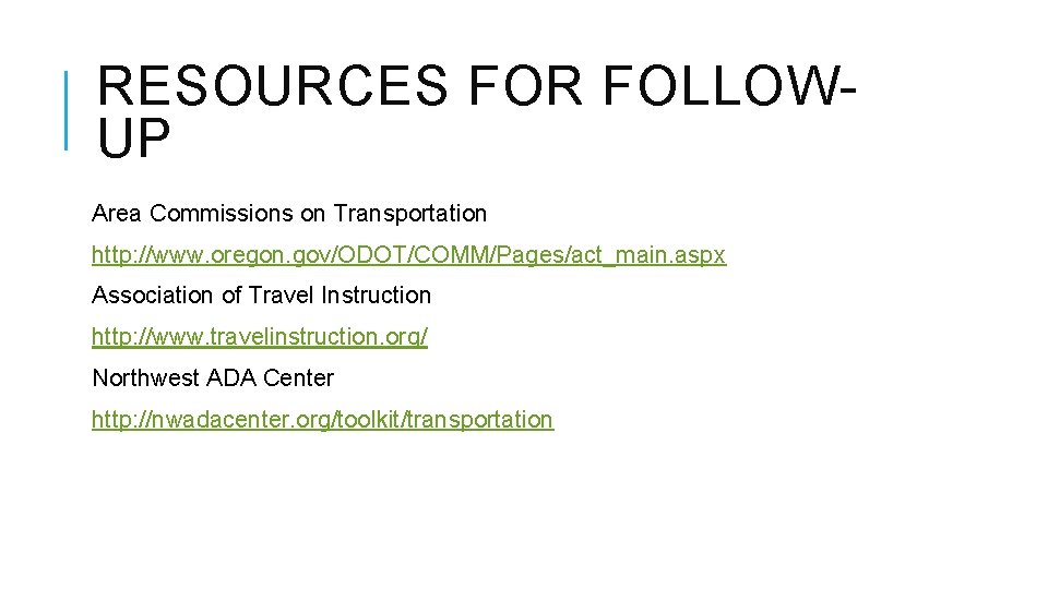 RESOURCES FOR FOLLOWUP Area Commissions on Transportation http: //www. oregon. gov/ODOT/COMM/Pages/act_main. aspx Association of