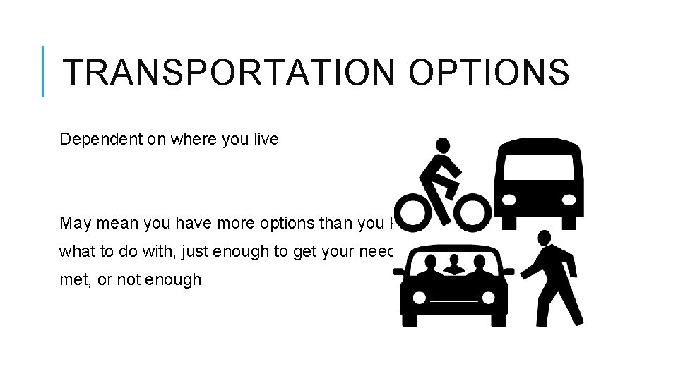 TRANSPORTATION OPTIONS Dependent on where you live May mean you have more options than