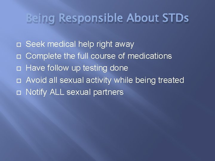 Being Responsible About STDs Seek medical help right away Complete the full course of