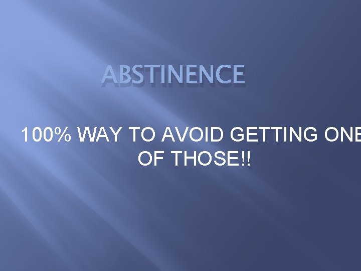 ABSTINENCE 100% WAY TO AVOID GETTING ONE OF THOSE!! 