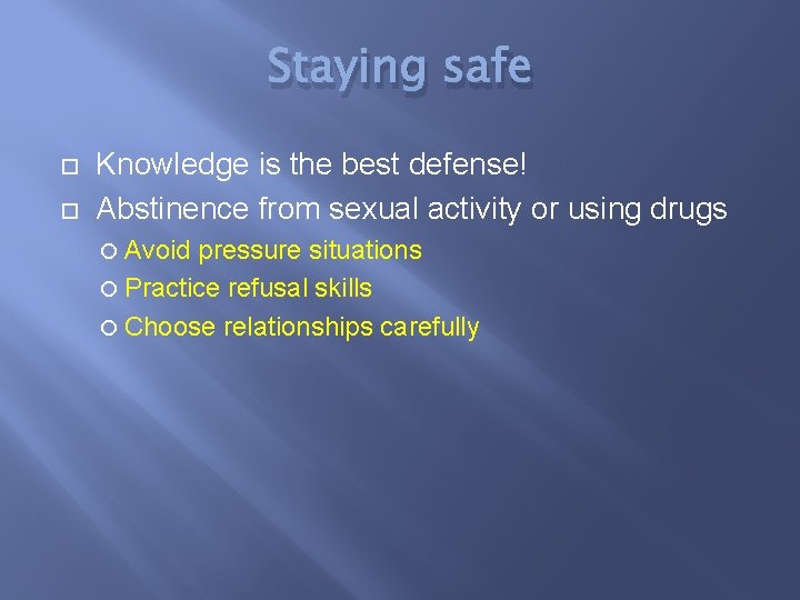 Staying safe Knowledge is the best defense! Abstinence from sexual activity or using drugs