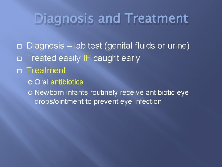 Diagnosis and Treatment Diagnosis – lab test (genital fluids or urine) Treated easily IF