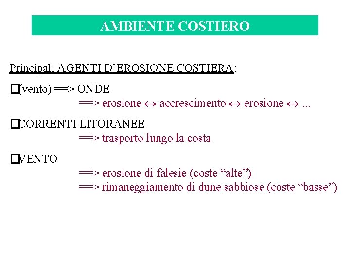 AMBIENTE COSTIERO Principali AGENTI D’EROSIONE COSTIERA: �(vento) ==> ONDE ==> erosione accrescimento erosione .