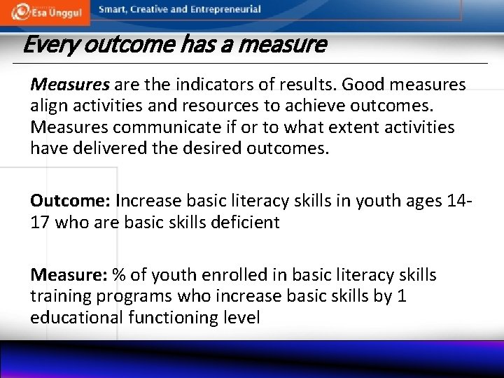 Every outcome has a measure Measures are the indicators of results. Good measures align