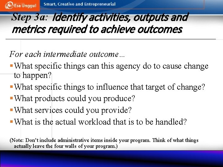 Step 3 a: Identify activities, outputs and metrics required to achieve outcomes. For each