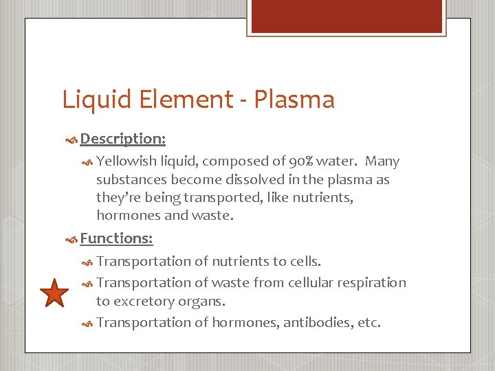 Liquid Element - Plasma Description: Yellowish liquid, composed of 90% water. Many substances become