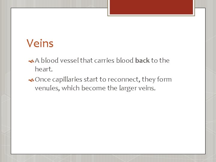 Veins A blood vessel that carries blood back to the heart. Once capillaries start