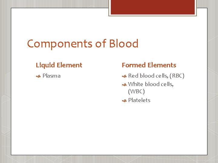 Components of Blood Liquid Element Plasma Formed Elements Red blood cells, (RBC) White blood