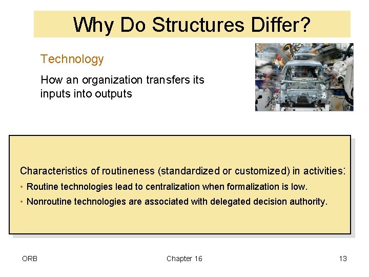 Why Do Structures Differ? Technology How an organization transfers its inputs into outputs Characteristics
