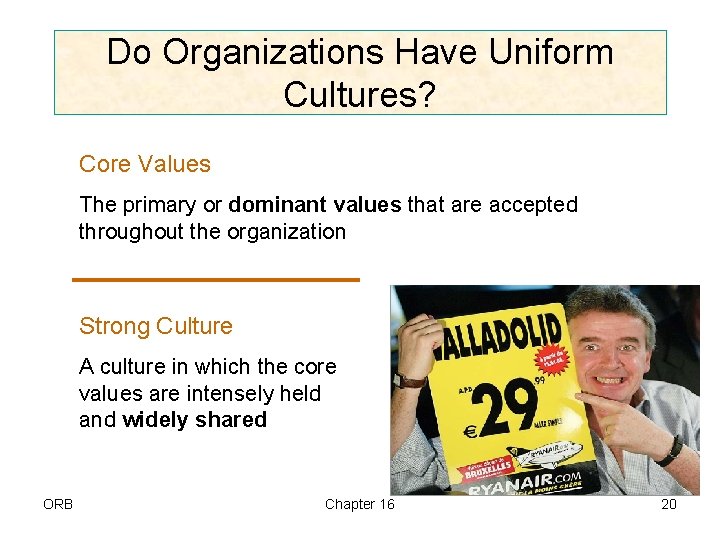 Do Organizations Have Uniform Cultures? Core Values The primary or dominant values that are
