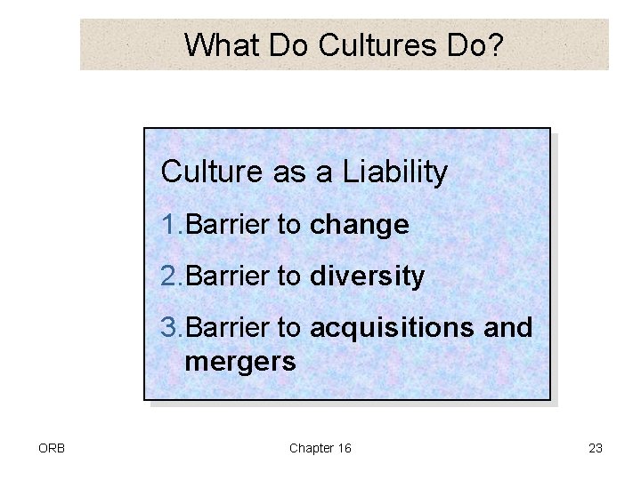 What Do Cultures Do? Culture as a Liability 1. Barrier to change 2. Barrier
