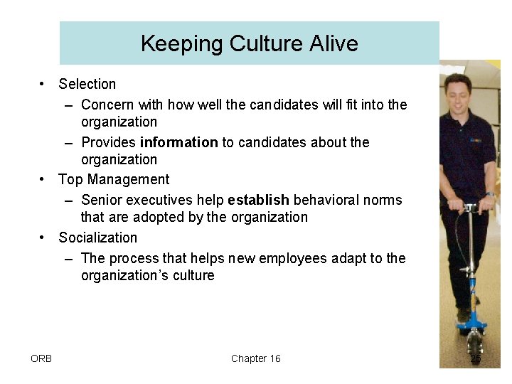 Keeping Culture Alive • Selection – Concern with how well the candidates will fit
