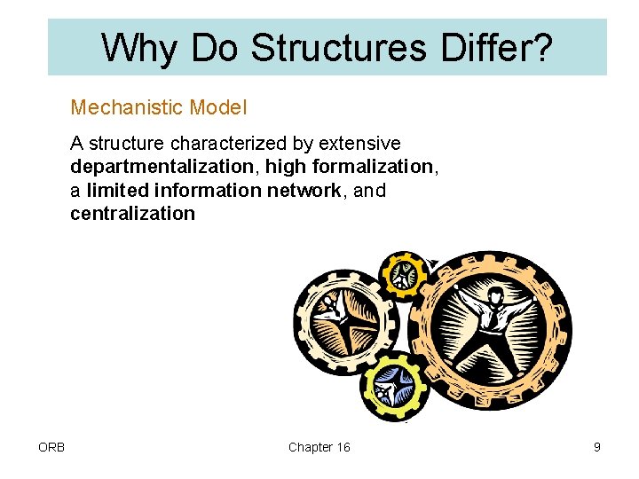 Why Do Structures Differ? Mechanistic Model A structure characterized by extensive departmentalization, high formalization,