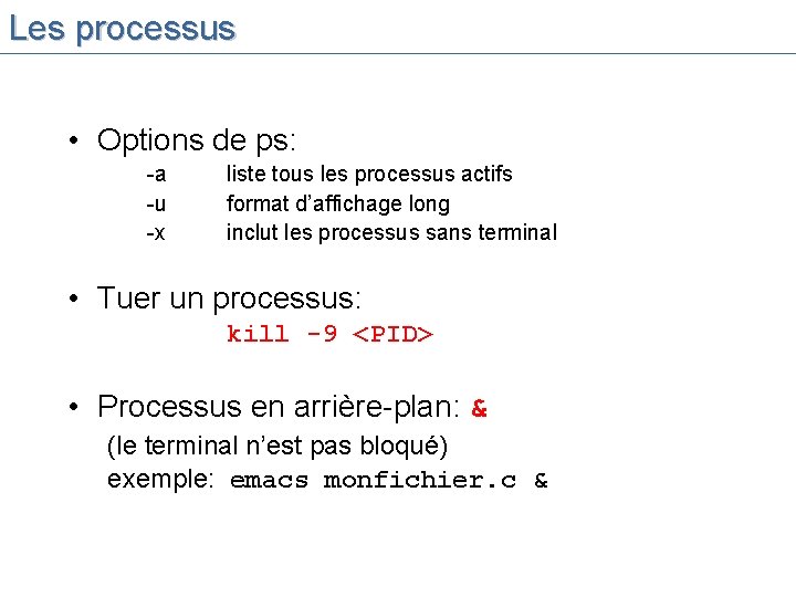 Les processus • Options de ps: -a -u -x liste tous les processus actifs