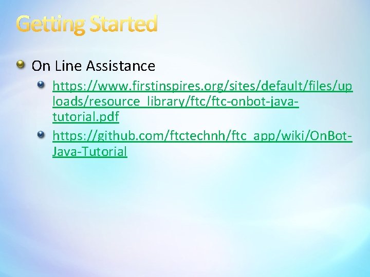 Getting Started On Line Assistance https: //www. firstinspires. org/sites/default/files/up loads/resource_library/ftc-onbot-javatutorial. pdf https: //github. com/ftctechnh/ftc_app/wiki/On.