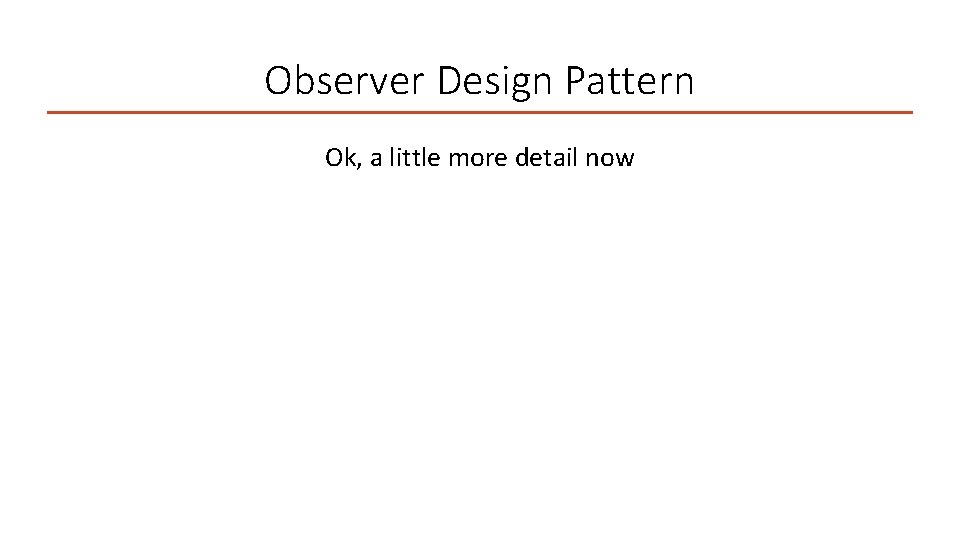 Observer Design Pattern Ok, a little more detail now 