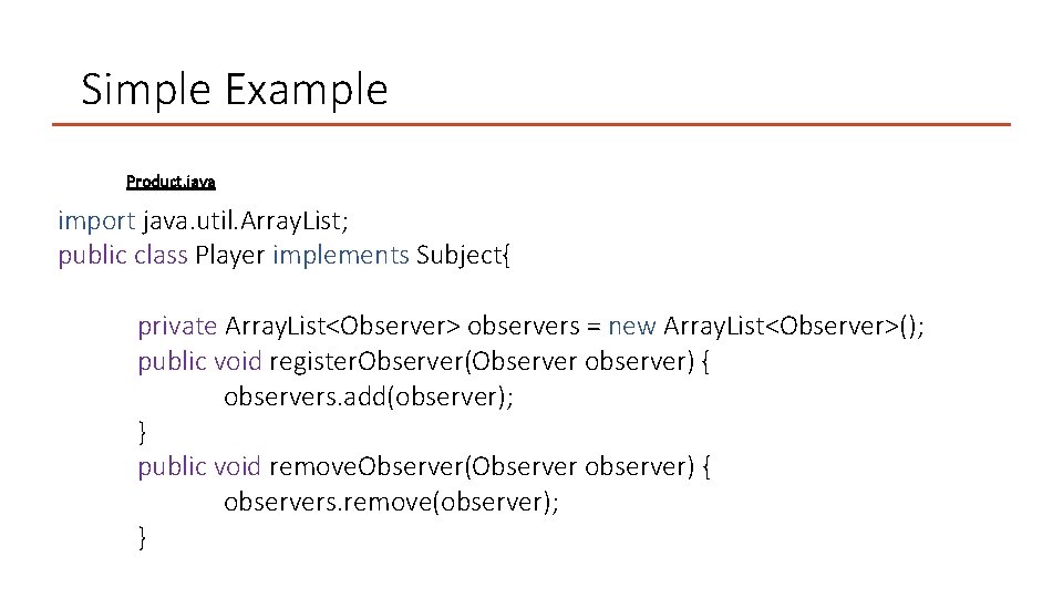 Simple Example Product. java import java. util. Array. List; public class Player implements Subject{