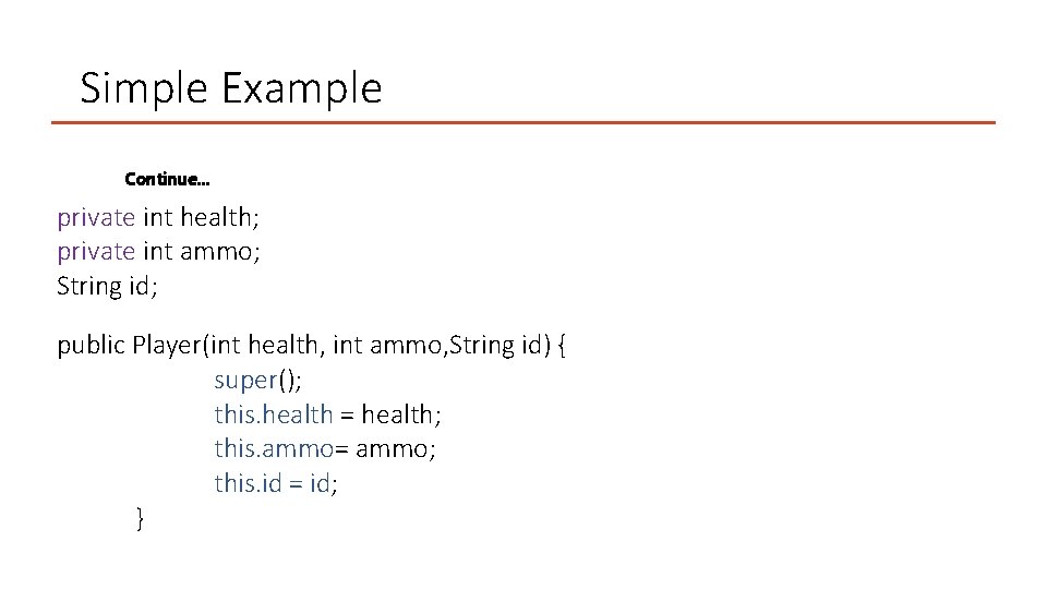 Simple Example Continue… private int health; private int ammo; String id; public Player(int health,