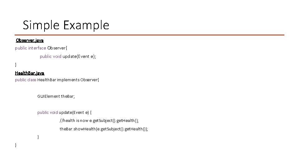 Simple Example Observer. java public interface Observer{ public void update(Event e); } Health. Bar.