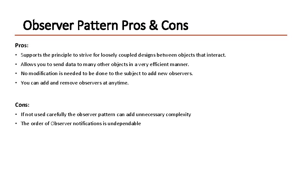 Observer Pattern Pros & Cons Pros: • Supports the principle to strive for loosely