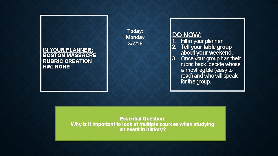 Today: Monday 3/7/16 IN YOUR PLANNER: BOSTON MASSACRE RUBRIC CREATION HW: NONE DO NOW: