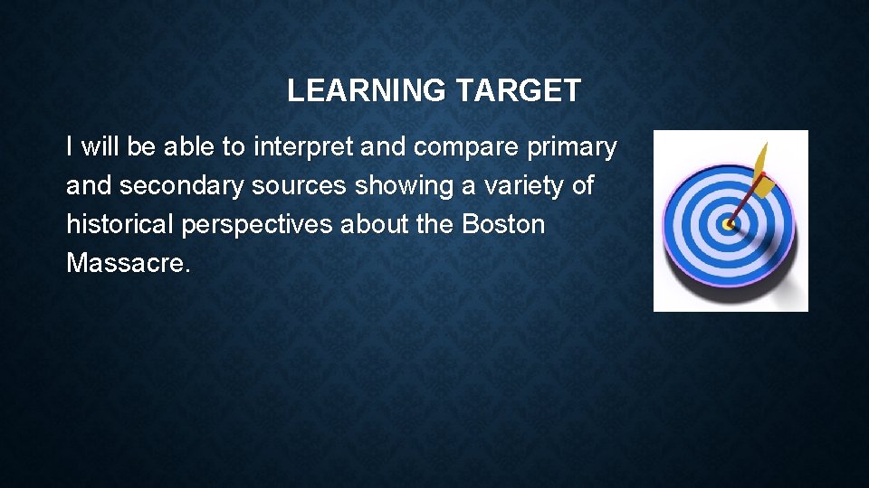 LEARNING TARGET I will be able to interpret and compare primary and secondary sources