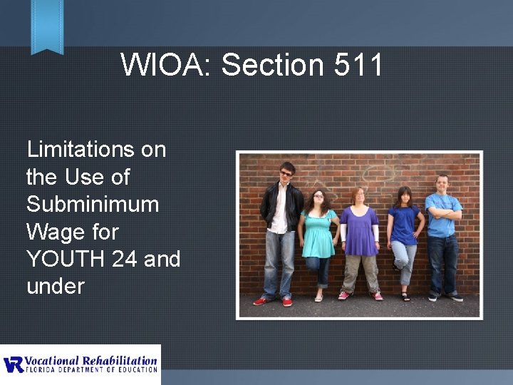 WIOA: Section 511 Limitations on the Use of Subminimum Wage for YOUTH 24 and