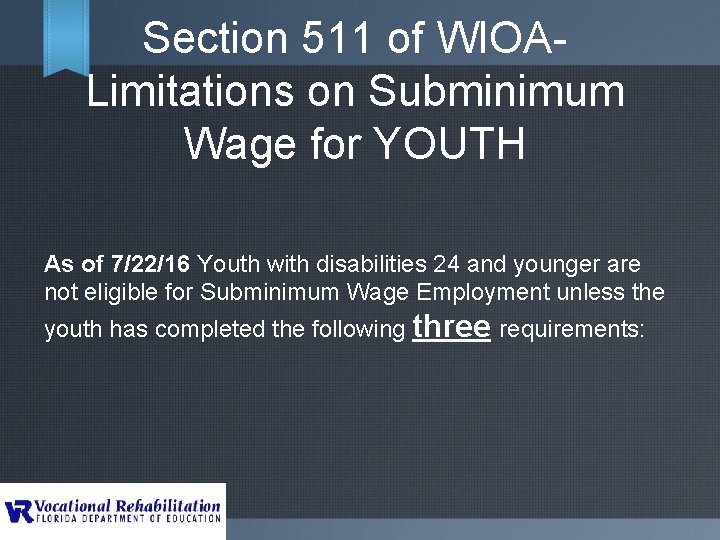 Section 511 of WIOALimitations on Subminimum Wage for YOUTH As of 7/22/16 Youth with