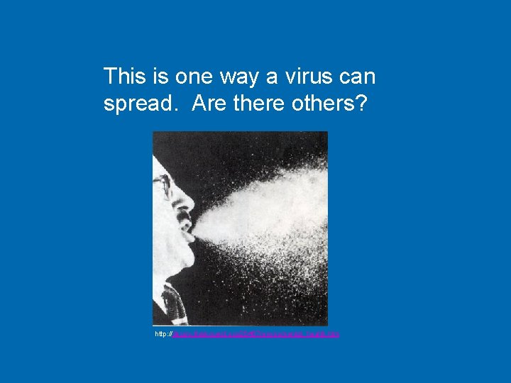 This is one way a virus can spread. Are there others? http: //library. thinkquest.