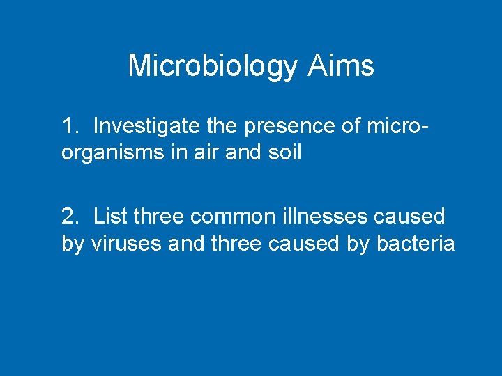 Microbiology Aims 1. Investigate the presence of microorganisms in air and soil 2. List
