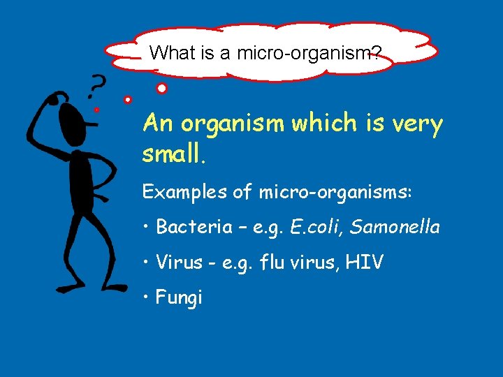 What is a micro-organism? An organism which is very small. Examples of micro-organisms: •
