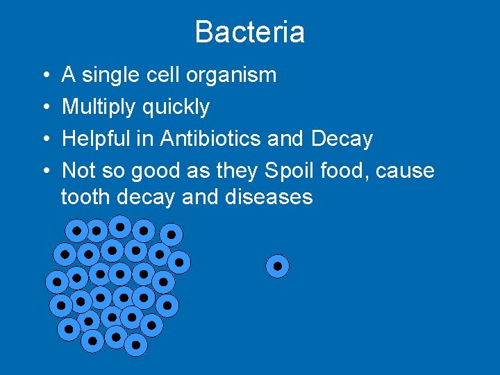 Bacteria • • A single cell organism Multiply quickly Helpful in Antibiotics and Decay