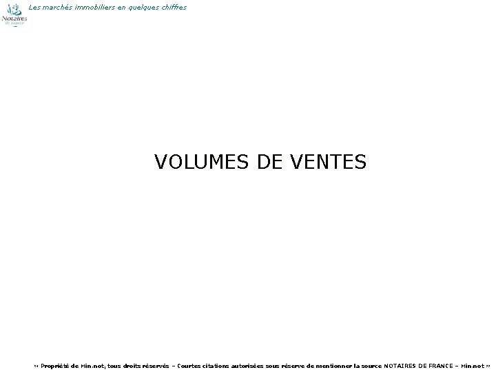 Les marchés immobiliers en quelques chiffres VOLUMES DE VENTES 10 « Propriété de Min.