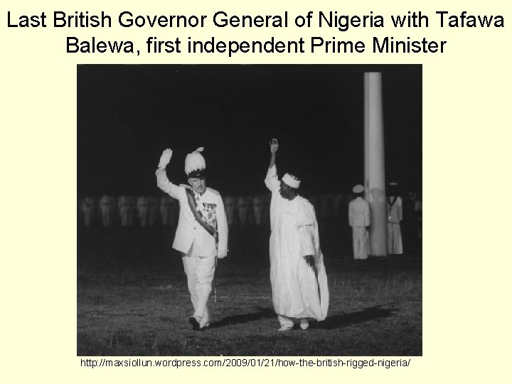 Last British Governor General of Nigeria with Tafawa Balewa, first independent Prime Minister http: