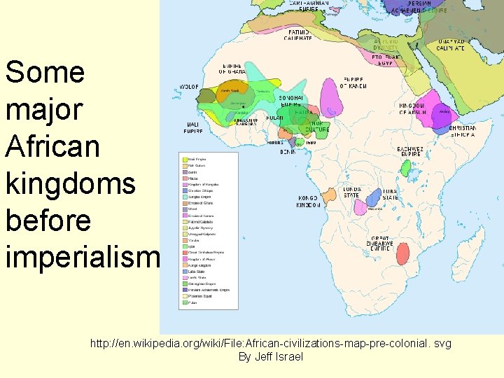 Some major African kingdoms before imperialism http: //en. wikipedia. org/wiki/File: African-civilizations-map-pre-colonial. svg By Jeff