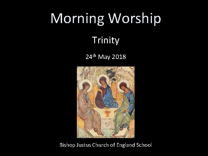 Morning Worship Trinity 24 th May 2018 Bishop Justus Church of England School 