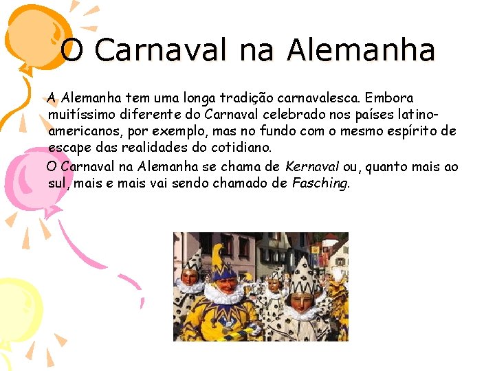 O Carnaval na Alemanha A Alemanha tem uma longa tradição carnavalesca. Embora muitíssimo diferente