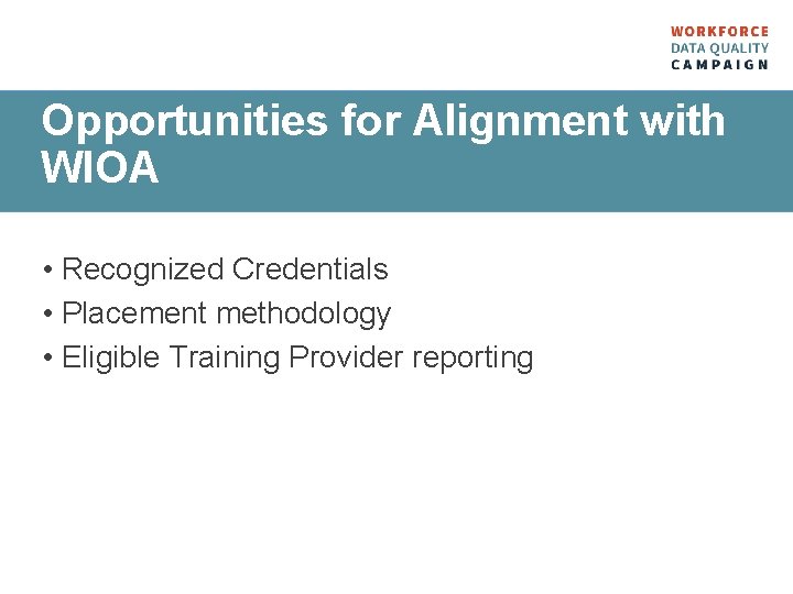 Opportunities for Alignment with WIOA • Recognized Credentials • Placement methodology • Eligible Training
