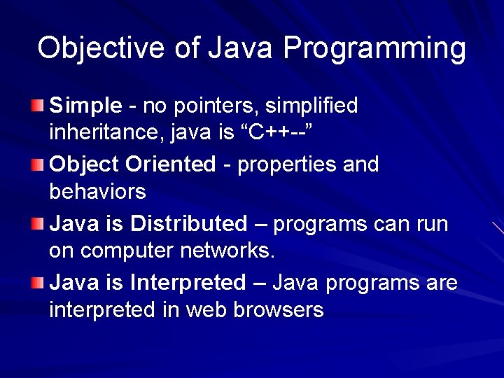Objective of Java Programming Simple - no pointers, simplified inheritance, java is “C++--” Object