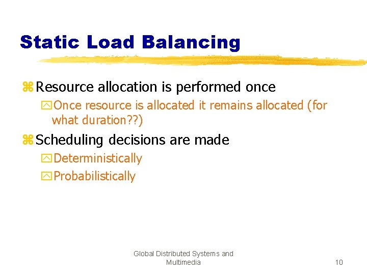 Static Load Balancing z Resource allocation is performed once y. Once resource is allocated