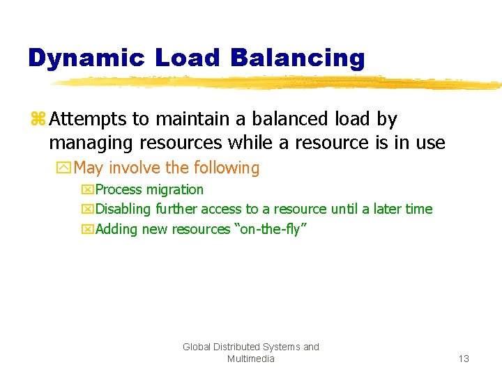 Dynamic Load Balancing z Attempts to maintain a balanced load by managing resources while